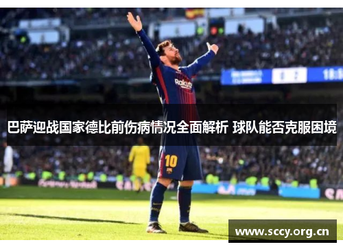 巴萨迎战国家德比前伤病情况全面解析 球队能否克服困境 巴萨迎战国家德比前伤病情况全面解析 球队能否克服困境